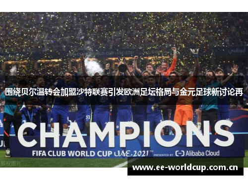 围绕贝尔温转会加盟沙特联赛引发欧洲足坛格局与金元足球新讨论再 围绕贝尔温转会加盟沙特联赛引发欧洲足坛格局与金元足球新讨论再